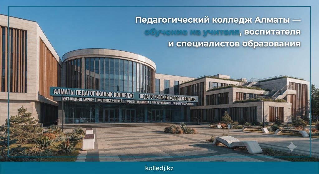 Педагогический колледж Алматы — обучение на учителя, воспитателя и специалистов образования